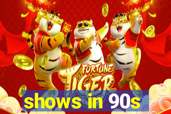 shows in 90s